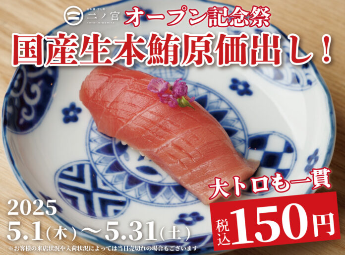 【一貫150円】1ヶ月で1,000名がご来店！国産生本鮪『赤身』『中トロ』『大トロ』を原価で大放出！｜NEW OPEN『日本橋 すし処 二ノ宮 本厚木店』でOPEN記念祭を開催｜5月1日～5月31日のメイン画像