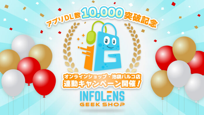 「INFOLENS GEEK SHOP」ショッピングアプリ1万ダウンロード突破記念！オンラインストア＆池袋パルコ店 連動キャンペーンを開催！のメイン画像